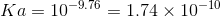 Ka = 10^{-9.76}=1.74 \times 10^{-10}
