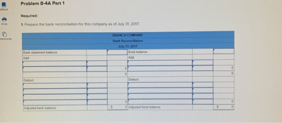 Problem 8-4A Part 1 Required: 1. Prepare the bank reconciliation for this company as of July 31, 2017 BRANCH COMPANY Bank Rec