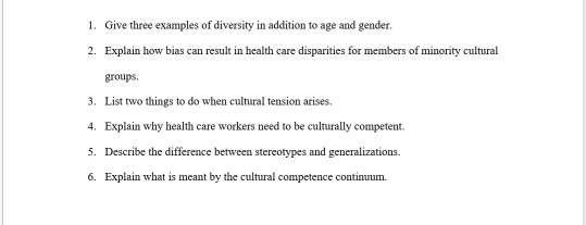 1. Give three examples of diversity in addition to age and gender 2. Explain how bias can result in health care disparities f