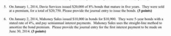 5. On January 1, 2014, Davie Services issued $20,000 of 8% bonds that mature in five years. They were sold at a premium, for