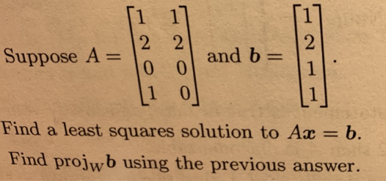 SupposeA 0 o and b 2 Find a least squares solution to Ax = b. Find projwb using the previous answer