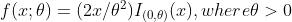 f(x;\theta)=(2x/\theta^{2})I_{(0,\theta)}(x), where \theta>0