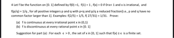 4 Let f be the function on [O. 1) defined by f(0) =1, f(1) = 1, f(x) = 0 if 0<x< 1 and x is irrational, and f(p/q) = 1/q, for