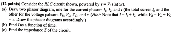 9 (12 points) Consider the RLC circuit shown, powered by ε = Vo sin(at). (a) Draw two phasor diagram, one for the current pha