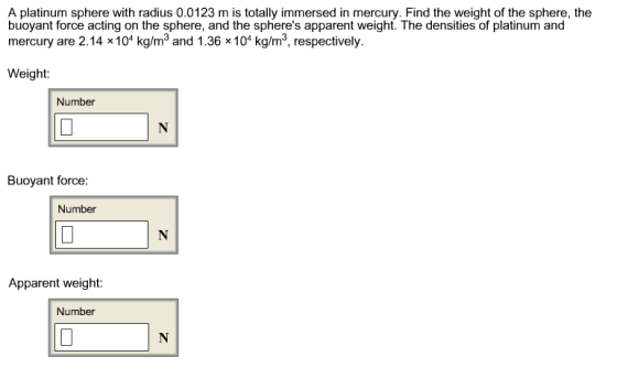 A platinum sphere with radius 0.0123 m is totally immersed in mercury. Find the weight of the sphere, the buoyant force actin