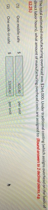 The total estimated manufacturing overhead was $264,000. Under traditional costing (which assigns overhead on the basis of di