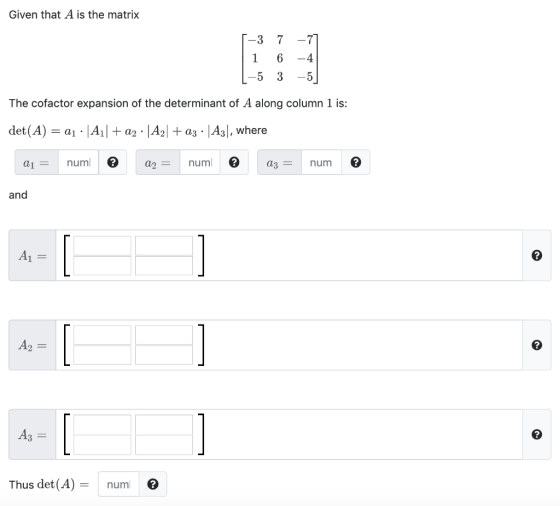 Given that A is the matrix 5-3 1 1-5 7 6 3 –77 -4 -5] The cofactor expansion of the determinant of A along column 1 is: det(A