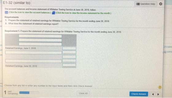 E1-32 (similar to) Question Help O The account balances and income statement of Whitaker Towing Service at June 30, 2018, fol