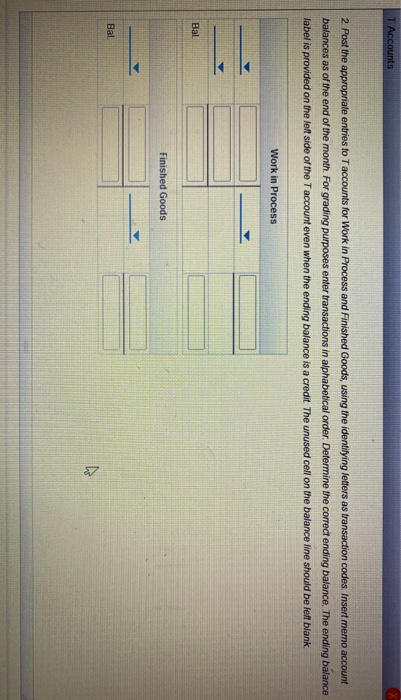 TAccounts 2 Post the appropriate entries to Taccounts for Work in Process and Finished Goods, using the identifying letters a