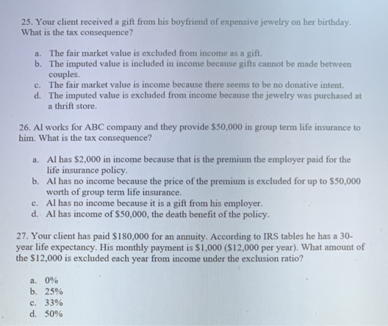 25. Your client received a gift from his boyfriend of expensive jewelry on her birthday. What is the tax consequence? a. The