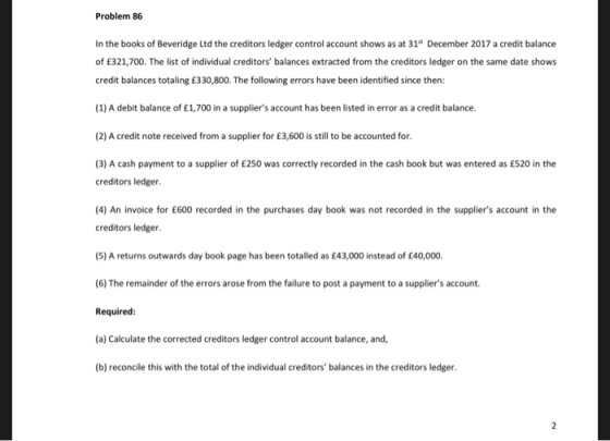 Problem 86 In the books of Beveridge Ltd the creditors ledger control account shows as at 31 December 2017 a credit balance o