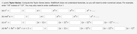 (1 point) Taylor Series: Compute the Taylor Series below. WebWork does not understand factorials, so you will need to enter n