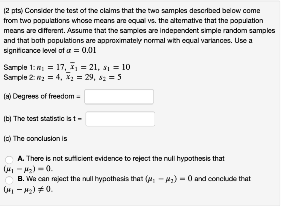 (2 pts) Consider the test of the claims that the two samples described below come from two populations whose means are equal