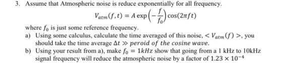 3. Assume that Atmospheric noise is reduce exponentially for all frequency Vat-, t) = Aexp(--)cos(2nft) 0 where fo is just so