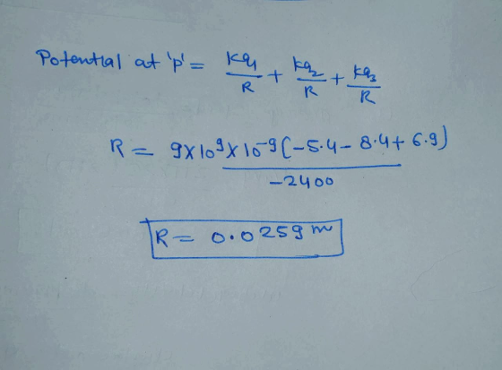 Potential at p= key + kant kan R = 9X 109x169(-5.4-8.4+6-9) -2400 R = 0.0259m