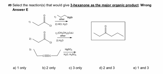 #9 Select the reaction(s) that would give 3-hexanone as the major organic product. Wrong Answer E MgBr ether 2) HCI, H2O 1) (