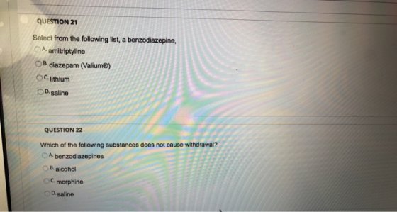 QUESTION 21 Select from the following list, a benzodiazepine, OA amitriptyline OB diazepam (Valium®) OC lithium OD. saline QU