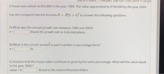 Jue in 4 hours. 17 minutes. Due Sun 12/01/2019 11:59 pm A house was valued at $95,000 in the year 1989. The value appreciated