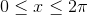 0 < < 2π