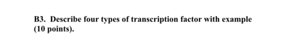 B3. Describe four types of transcription factor with example (10 points).