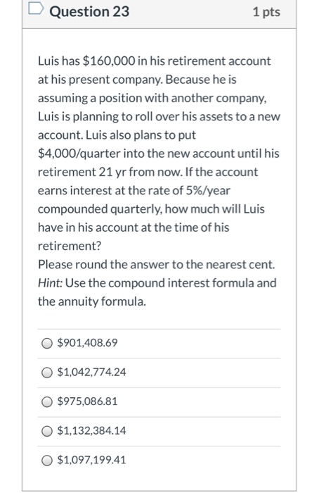 Question 23 1 pts Luis has $160,000 in his retirement account at his present company. Because he is assuming a position with