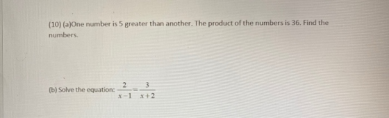 (10) (a)One number is 5 greater than another. The product of the numbers is 36. Find the numbers. 2 3 (b) Solve the equation: