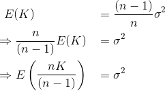 \begin{align*} & \ \ E(K) &&= \frac{(n-1)}{n}\sigma^2 \\ &\Rightarrow \frac{n}{(n-1)}E(K) &&= \sigma^2 \\ &\Rightarrow E\left(\frac{nK}{(n-1)} \right) &&= \sigma^2 \end{align*}