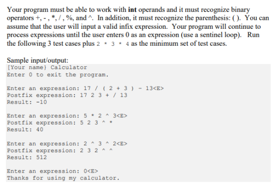 Your program must be able to work with int operands and it must recognize binary operators +, -, *,/,%, and ^. In addition, i
