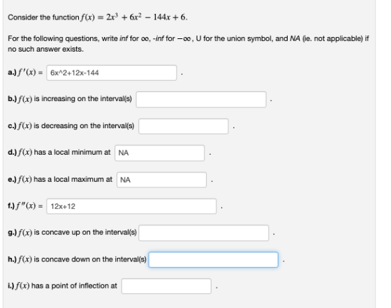 Consider the function f(x) = 2x + 6x2 - 144x + 6. For the following questions, write inf for 0, -inf for --O, U for the union