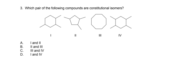 3. Which pair of the following compounds are constitutional isomers? III IV I and II II and III III and IV I and IV