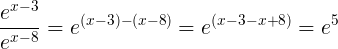 \large \frac{e^{x-3}}{e^{x-8}}=e^{(x-3)-(x-8)}=e^{(x-3-x+8)}=e^5