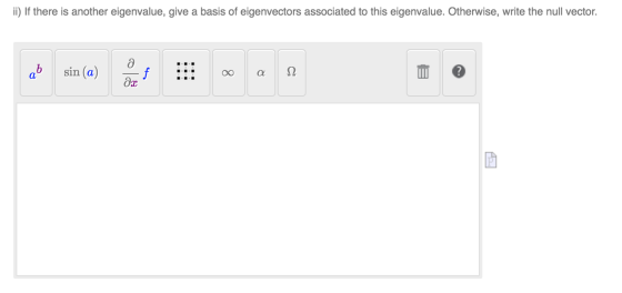 ii) If there is another eigenvalue, give a basis of eigenvectors associated to this eigenvalue. Otherwise, write the null vec