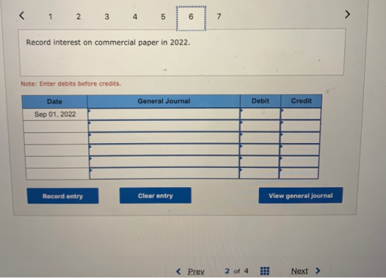 < 1 2 3 4 5 Record interest on commercial paper in 2022. Note: Enter debits before credits. General Journal Debit Credit Date