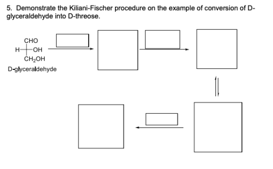 5. Demonstrate the Kiliani-Fischer procedure on the example of conversion of D- glyceraldehyde into D-threose. CHO HOH CH2OH