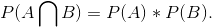 P(A \bigcap B)=P(A)*P(B).