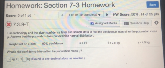 Homework:Section 7-3 Homework Save HW Score: 56%, 14 of 25 pts 1 of 19 (10 complete) Score: 0 of 1 pt Assigned Media 7.3.9-T