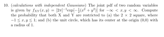 10. (calculations with independent Gaussians) The joint pdf of two random variables is given by fxy(x,y) = [2끼-iexp[-2(z2 + y