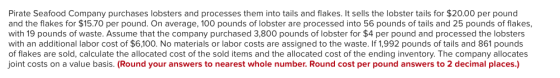 Pirate Seafood Company purchases lobsters and processes them into tails and flakes. It sells the lobster tails for $20.00 per