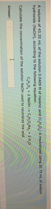 A volume of 43.35 mL of the solution 0.0409 M of malonic acid (C,H,02) is neutralized using 30.75 mL of sodium hydroxide (NaO