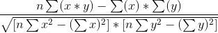 \frac{n\sum (x*y)-\sum (x)*\sum (y)}{\sqrt{[n\sum x^2-(\sum x)^2 ]*[n\sum y^2-(\sum y)^2]}}