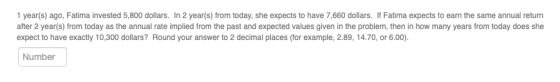 1 year(s) ago, Fatima invested 5,800 dollars. In 2 year(s) from today, she expects to have 7,660 dollars. If Fatima expects t