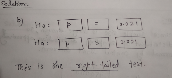 solution: - b) Hoi こ 0.02 e На : P > 0.021 This is the right-tailed test. 2