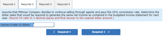 Required 1 Required 2 Required 3 Required 4 Assume that Pittman Company decides to continue selling through agents and pays t