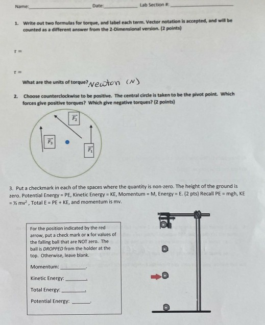 Name: Date: Lab Section 1. Write out two formulas for torque, and label each term. Vector notation is accepted, and will be c