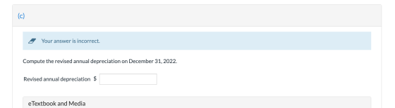 Your answer is incorrect. Compute the revised annual depreciation on December 31, 2022. Revised annual depreciation $ e Textb