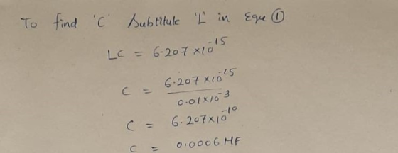 To Egue 1 find C Subtitute L in LC = 6-207x1015 ca 6.20781015 0.01x10 3 (= 6. 207x1010 c = 0.0006 MF