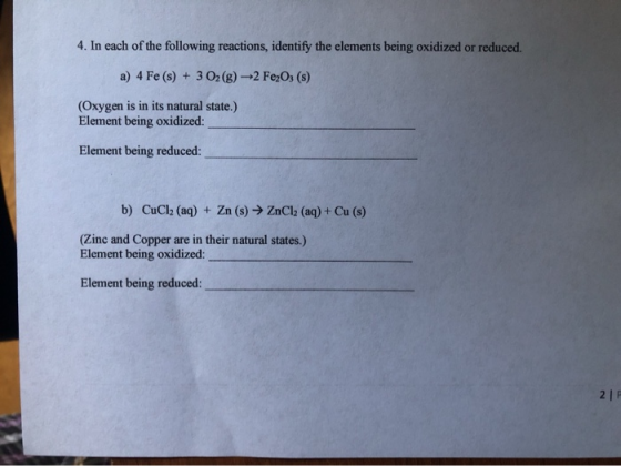 4. In each of the following reactions, identify the elements being oxidized or reduced, a) 4 Fe (s) + 3 O2(g) 2 FeO3 (5) (Oxy