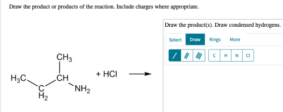 Draw the product or products of the reaction. Include charges where appropriate. Draw the product(s). Draw condensed hydrogen