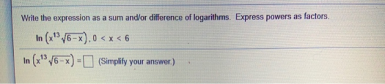Write the expression as a sum and/or difference of logarithms. Express powers as factors. In (x13 86-x),0 <x< 6 In (x43 v6-x)