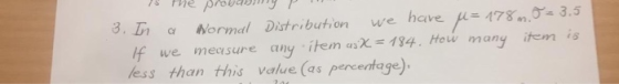 he proveanmy have 3. In =178m 3.5 Wormal Distribution we If we measure any item asX= 184. Houw many item is less than this Va